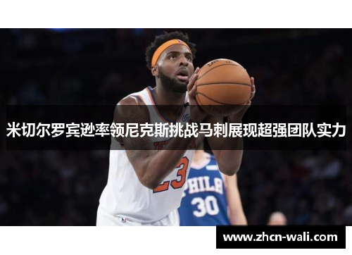 米切尔罗宾逊率领尼克斯挑战马刺展现超强团队实力