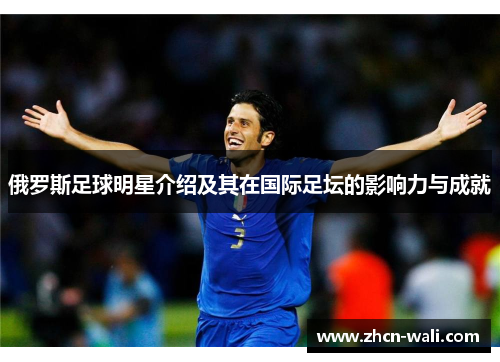 俄罗斯足球明星介绍及其在国际足坛的影响力与成就