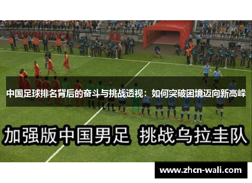 中国足球排名背后的奋斗与挑战透视：如何突破困境迈向新高峰