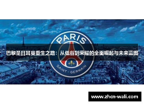 巴黎圣日耳曼重生之路：从低谷到荣耀的全面崛起与未来蓝图