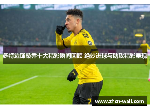 多特边锋桑乔十大精彩瞬间回顾 绝妙进球与助攻精彩呈现