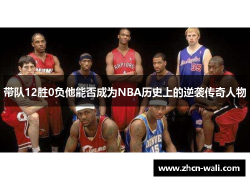 带队12胜0负他能否成为NBA历史上的逆袭传奇人物
