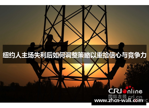 纽约人主场失利后如何调整策略以重拾信心与竞争力