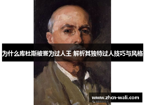 为什么库杜斯被誉为过人王 解析其独特过人技巧与风格