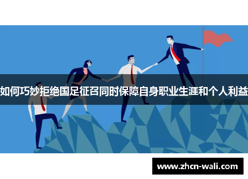 如何巧妙拒绝国足征召同时保障自身职业生涯和个人利益