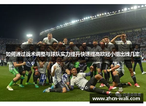 如何通过战术调整与球队实力提升快速提高欧冠小组出线几率