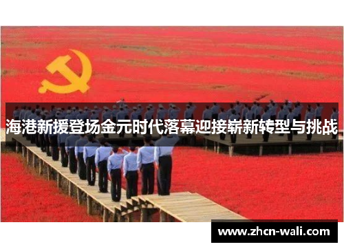 海港新援登场金元时代落幕迎接崭新转型与挑战